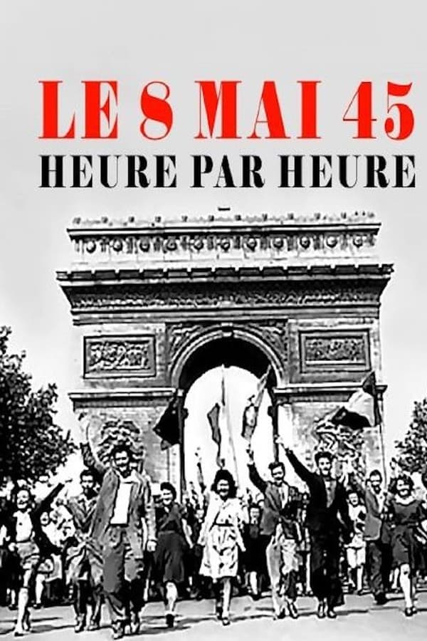 Le 8 mai 45, heure par heure poster