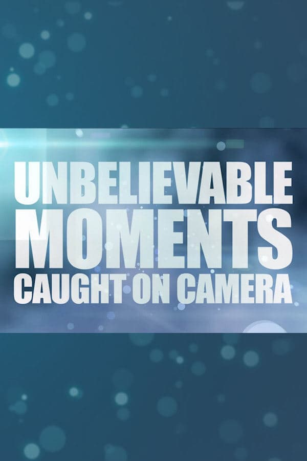 Unbelievable Moments Caught on Camera poster